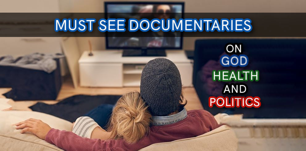 Must See Documentaries on God, Health & Politics